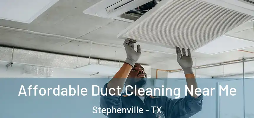  Affordable Duct Cleaning Near Me Stephenville - TX