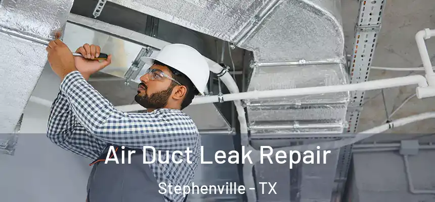  Air Duct Leak Repair Stephenville - TX