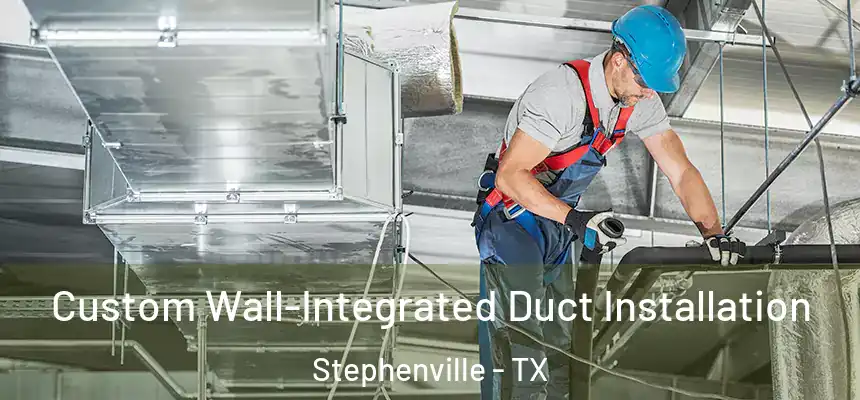  Custom Wall-Integrated Duct Installation Stephenville - TX