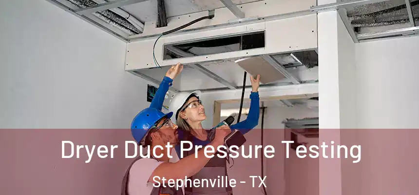  Dryer Duct Pressure Testing Stephenville - TX
