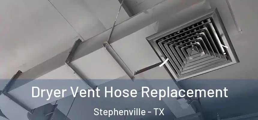  Dryer Vent Hose Replacement Stephenville - TX