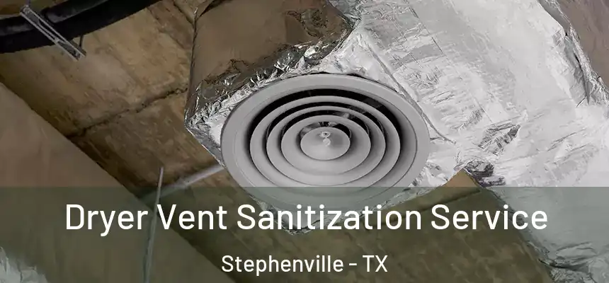  Dryer Vent Sanitization Service Stephenville - TX