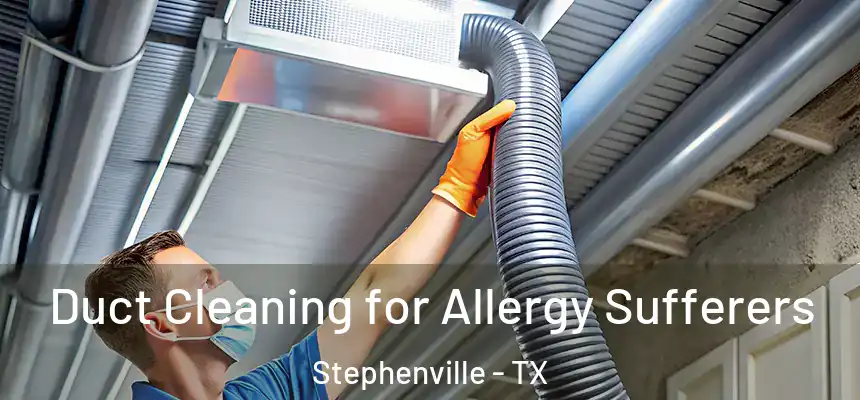  Duct Cleaning for Allergy Sufferers Stephenville - TX