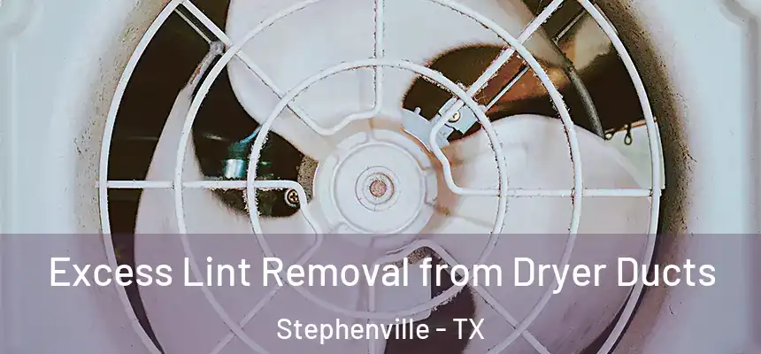  Excess Lint Removal from Dryer Ducts Stephenville - TX