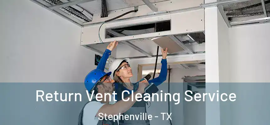  Return Vent Cleaning Service Stephenville - TX