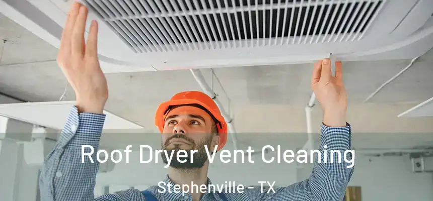  Roof Dryer Vent Cleaning Stephenville - TX
