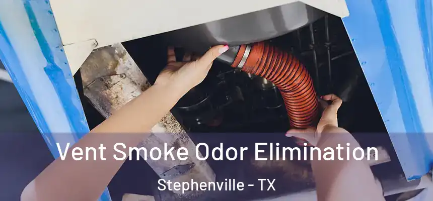  Vent Smoke Odor Elimination Stephenville - TX