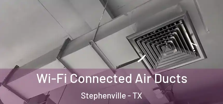  Wi-Fi Connected Air Ducts Stephenville - TX